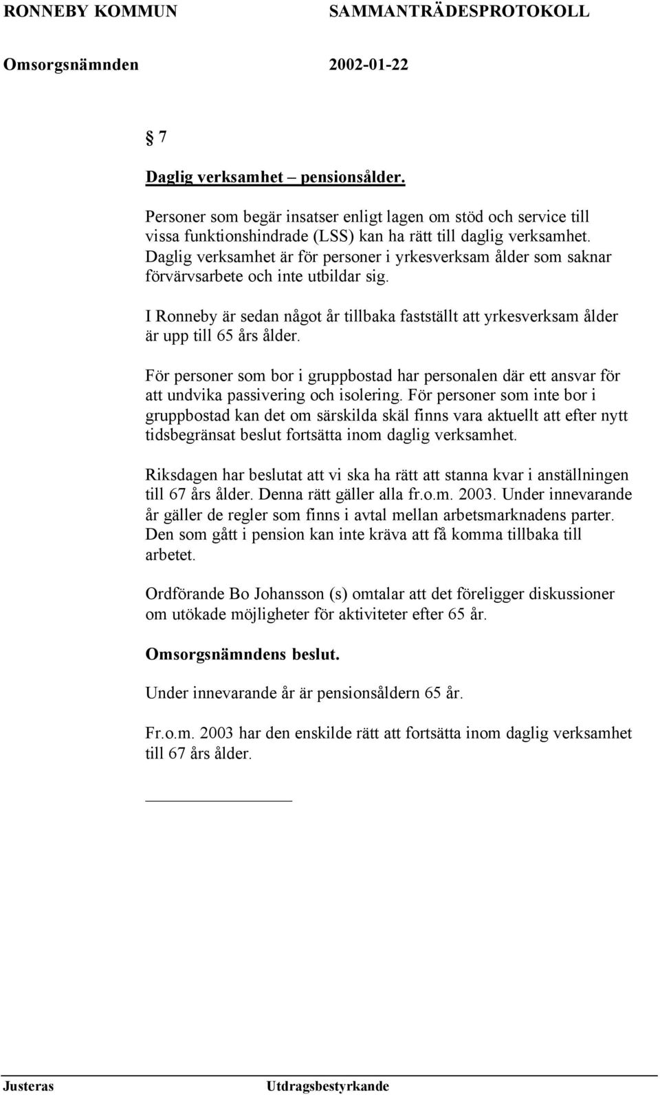 För personer som bor i gruppbostad har personalen där ett ansvar för att undvika passivering och isolering.