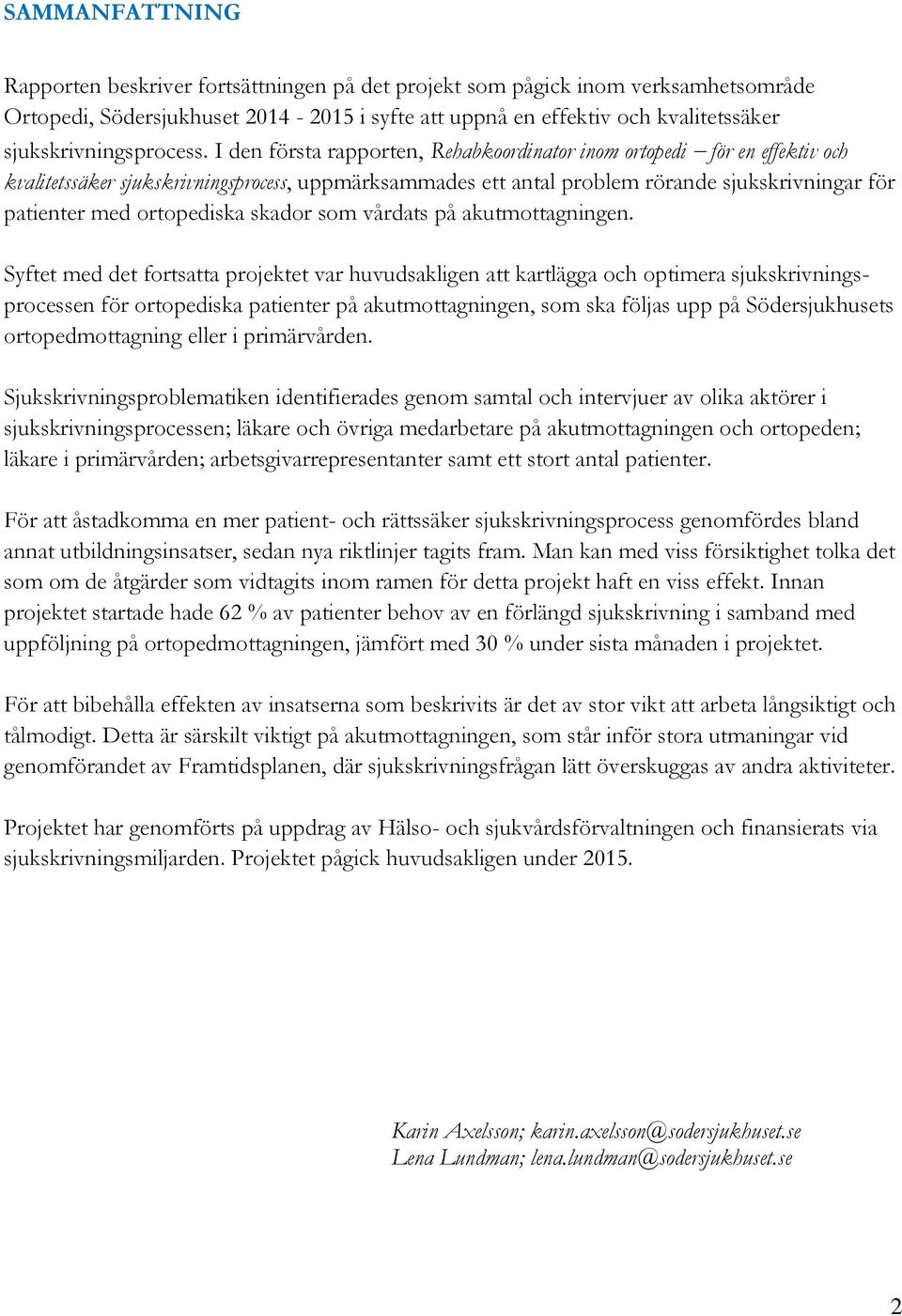I den första rapporten, Rehabkoordinator inom ortopedi för en effektiv och kvalitetssäker sjukskrivningsprocess, uppmärksammades ett antal problem rörande sjukskrivningar för patienter med