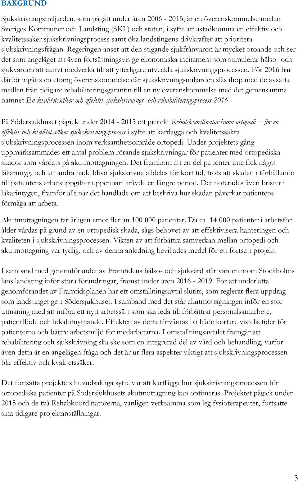 Regeringen anser att den stigande sjukfrånvaron är mycket oroande och ser det som angeläget att även fortsättningsvis ge ekonomiska incitament som stimulerar hälso- och sjukvården att aktivt medverka