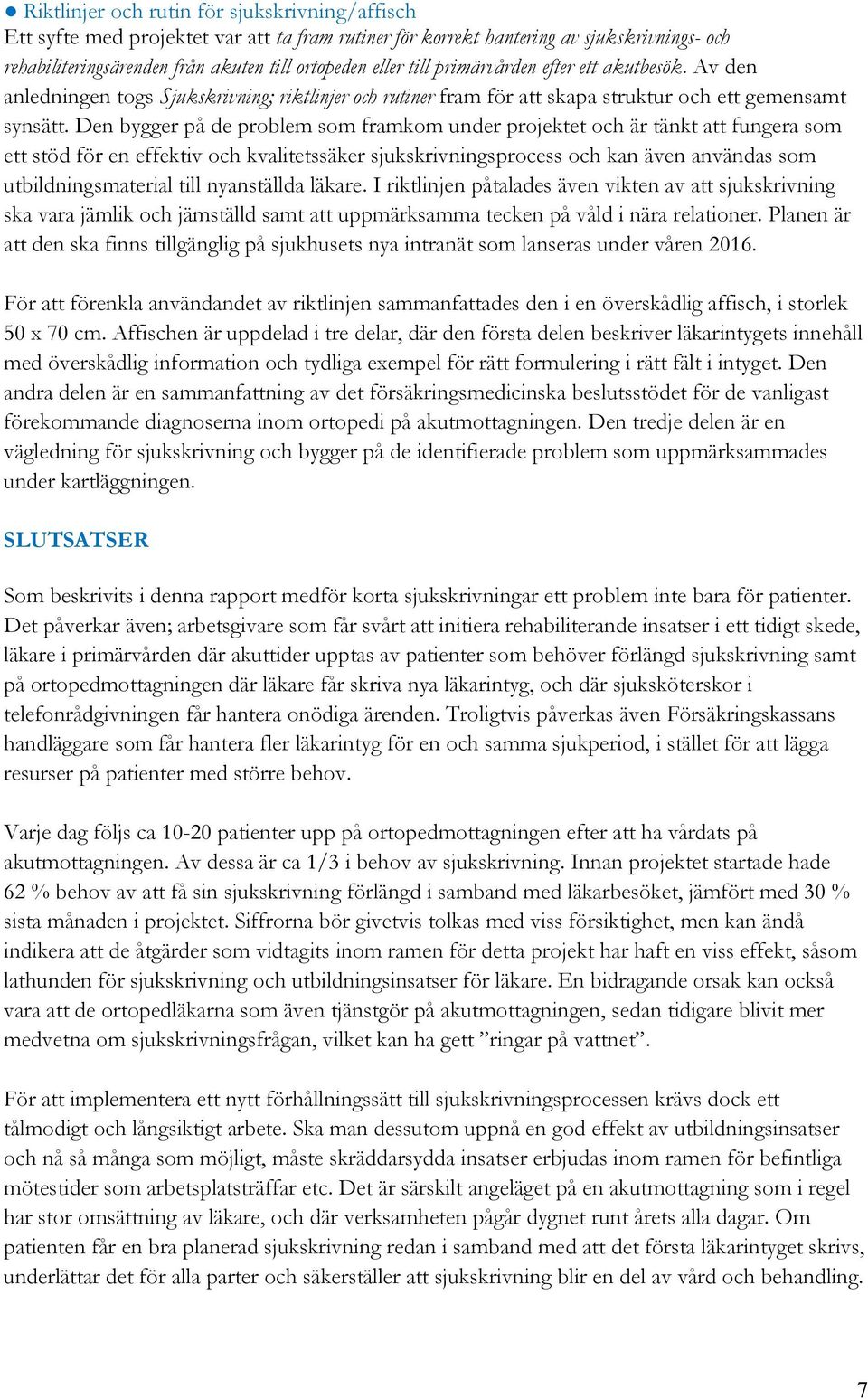 Den bygger på de problem som framkom under projektet och är tänkt att fungera som ett stöd för en effektiv och kvalitetssäker sjukskrivningsprocess och kan även användas som utbildningsmaterial till