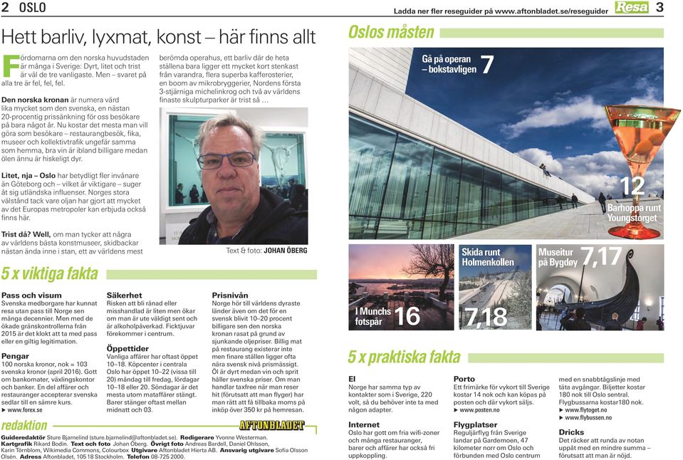 Nu kostar det mesta man vill göra som besökare restaurangbesök, fika, museer och kollektivtrafik ungefär samma som hemma, bra vin är ibland billigare medan ölen ännu är hiskeligt dyr.