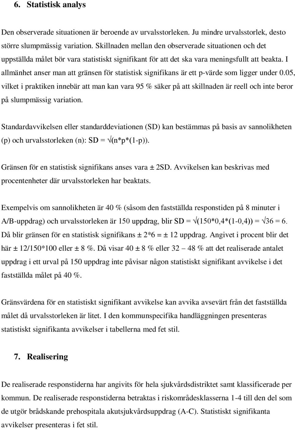 I allmänhet anser man att gränsen för statistisk signifikans är ett p-värde som ligger under 0.