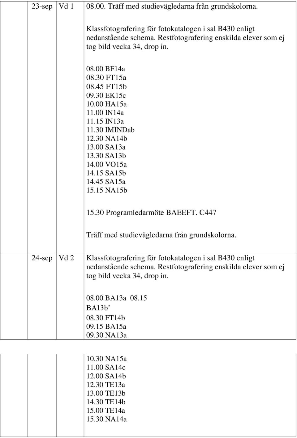 30 SA13b 14.00 VO15a 14.15 SA15b 14.45 SA15a 15.15 NA15b 15.30 Programledarmöte BAEEFT. C447 Träff med studievägledarna från grundskolorna.