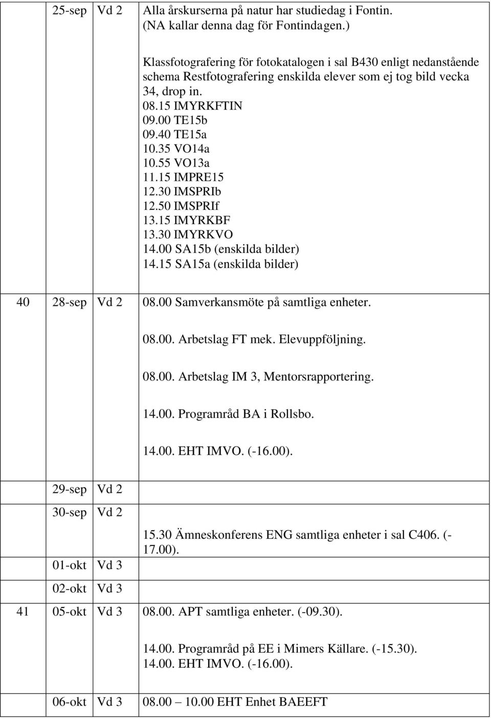 35 VO14a 10.55 VO13a 11.15 IMPRE15 12.30 IMSPRIb 12.50 IMSPRIf 13.15 IMYRKBF 13.30 IMYRKVO 14.00 SA15b (enskilda bilder) 14.15 SA15a (enskilda bilder) 40 28-sep Vd 2 08.