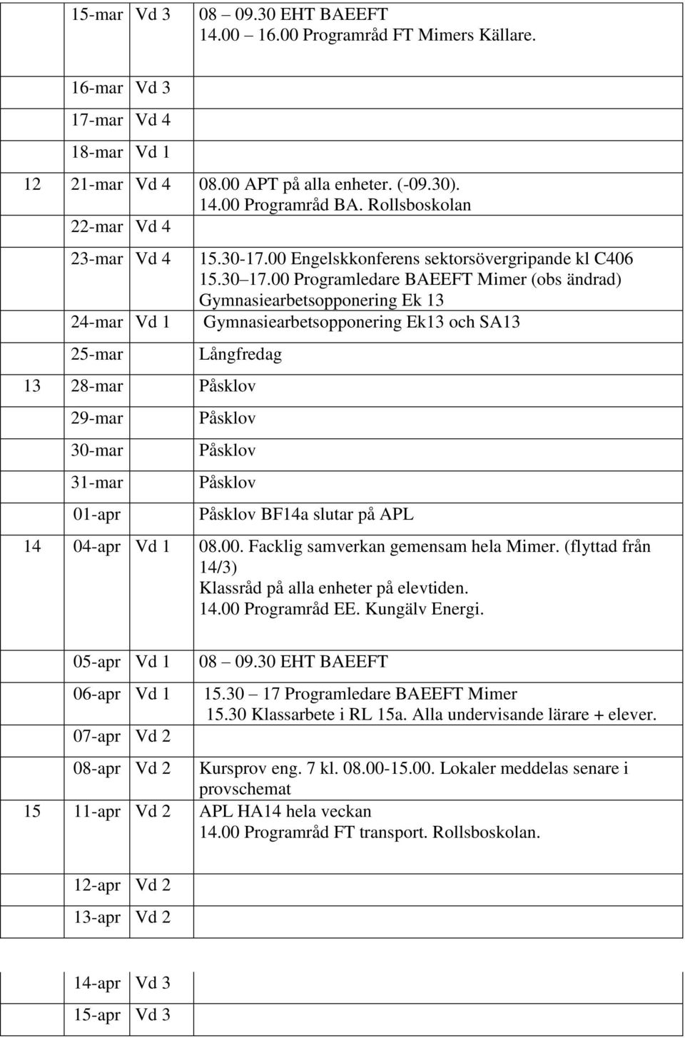 00 Programledare BAEEFT Mimer (obs ändrad) Gymnasiearbetsopponering Ek 13 Gymnasiearbetsopponering Ek13 och SA13 Långfredag 13 28-mar Påsklov 29-mar 30-mar 31-mar 01-apr Påsklov Påsklov Påsklov