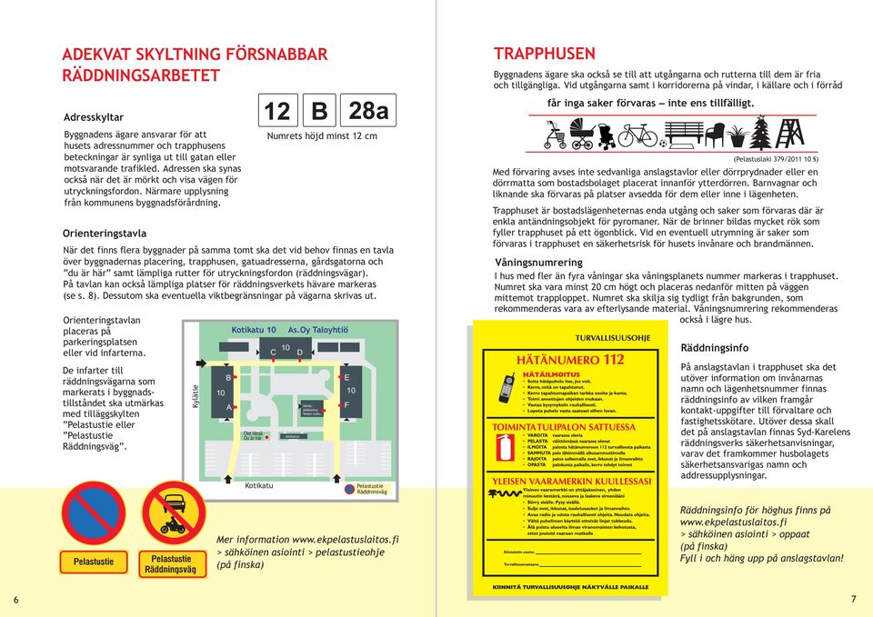 Orienteringstavla Kylätie 10 B A Kotikatu 10 Olet tässä Du är här Kotikatu 12 B 28a När det finns flera byggnader på samma tomt ska det vid behov finnas en tavla över byggnadernas placering,