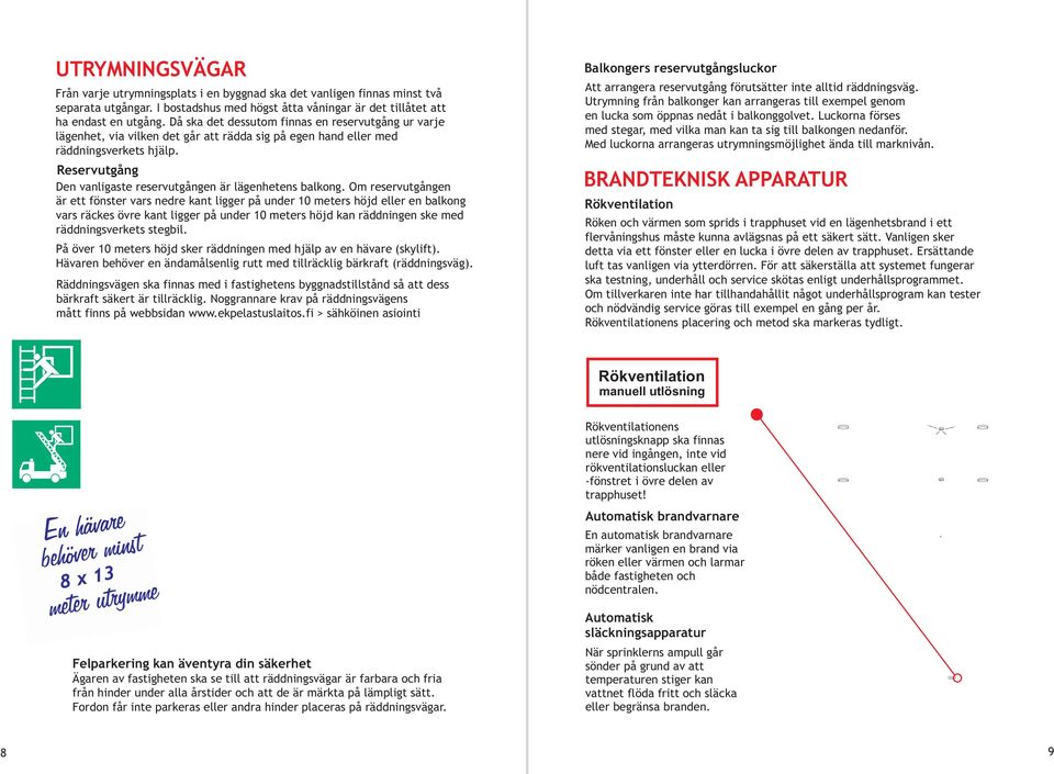 Då ska det dessutom finnas en reservutgång ur varje lägenhet, via vilken det går att rädda sig på egen hand eller med räddningsverkets hjälp.