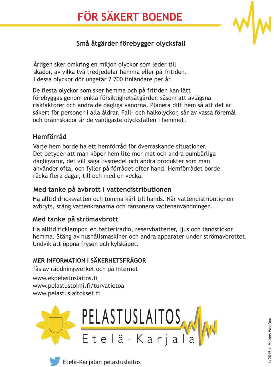 De flesta olyckor som sker hemma och på fritiden kan lätt förebyggas genom enkla försiktighetsåtgärder, såsom att avlägsna riskfaktorer och ändra de dagliga vanorna.