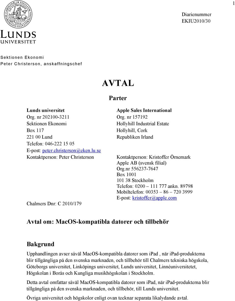 se Kontaktperson: Peter Christerson Kontaktperson: Kristoffer Örnemark Apple AB (svensk filial) Org.nr 556237-7647 Box 1001 101 38 Stockholm Telefon: 0200 111 777 ankn.