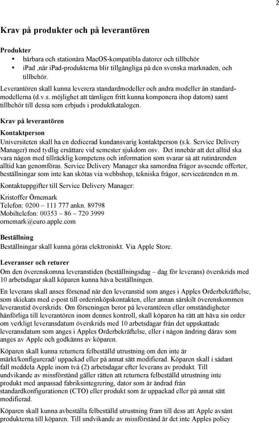 Krav på leverantören Kontaktperson Universiteten skall ha en dedicerad kundansvarig kontaktperson (s.k. Service Delivery Manager) med tydlig ersättare vid semester sjukdom osv.