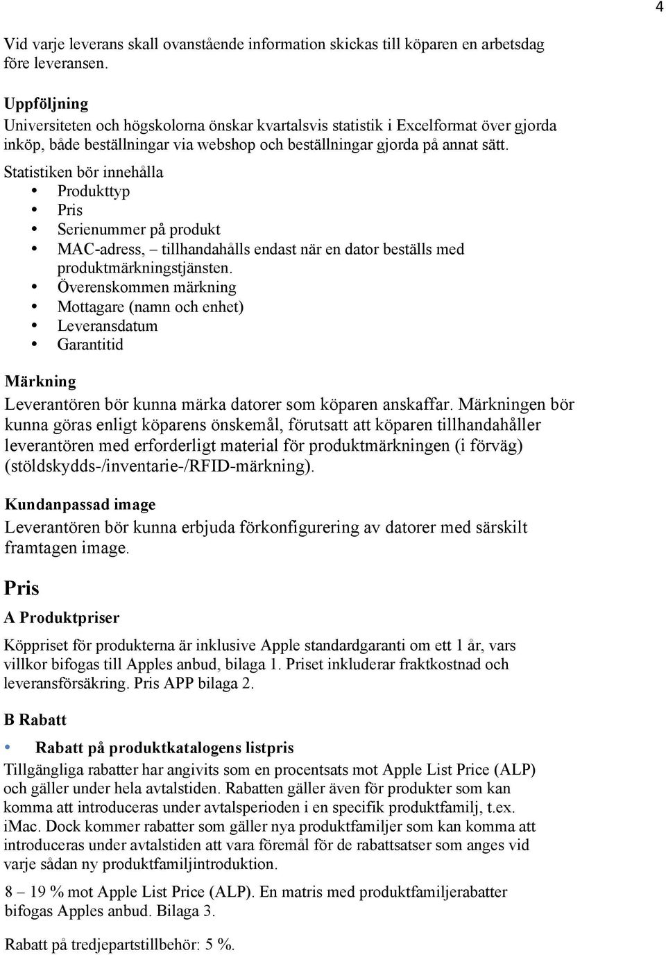 Statistiken bör innehålla Produkttyp Pris Serienummer pa produkt MAC-adress, tillhandahålls endast när en dator beställs med produktmärkningstjänsten.