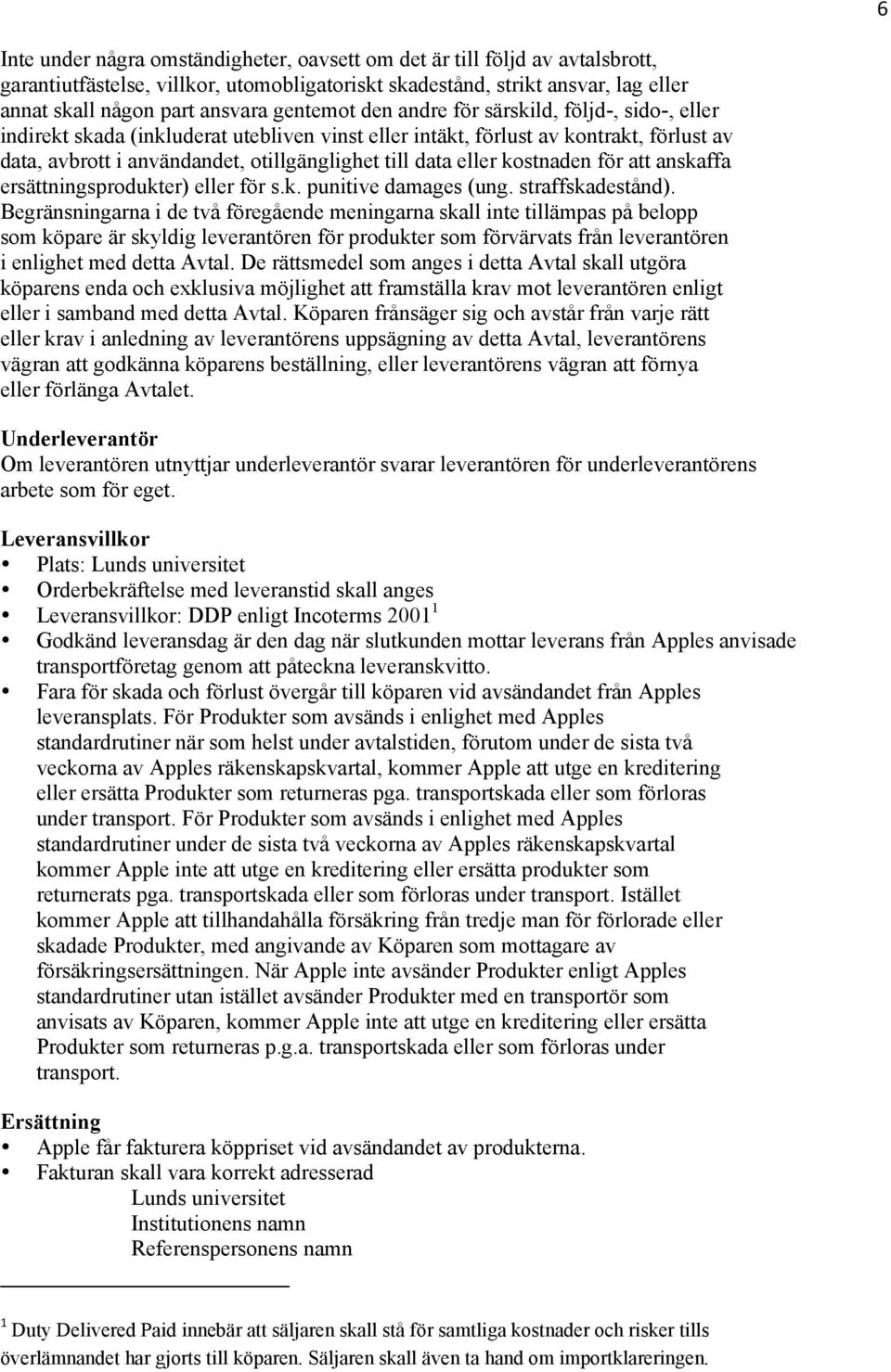 eller kostnaden för att anskaffa ersättningsprodukter) eller för s.k. punitive damages (ung. straffskadestånd).