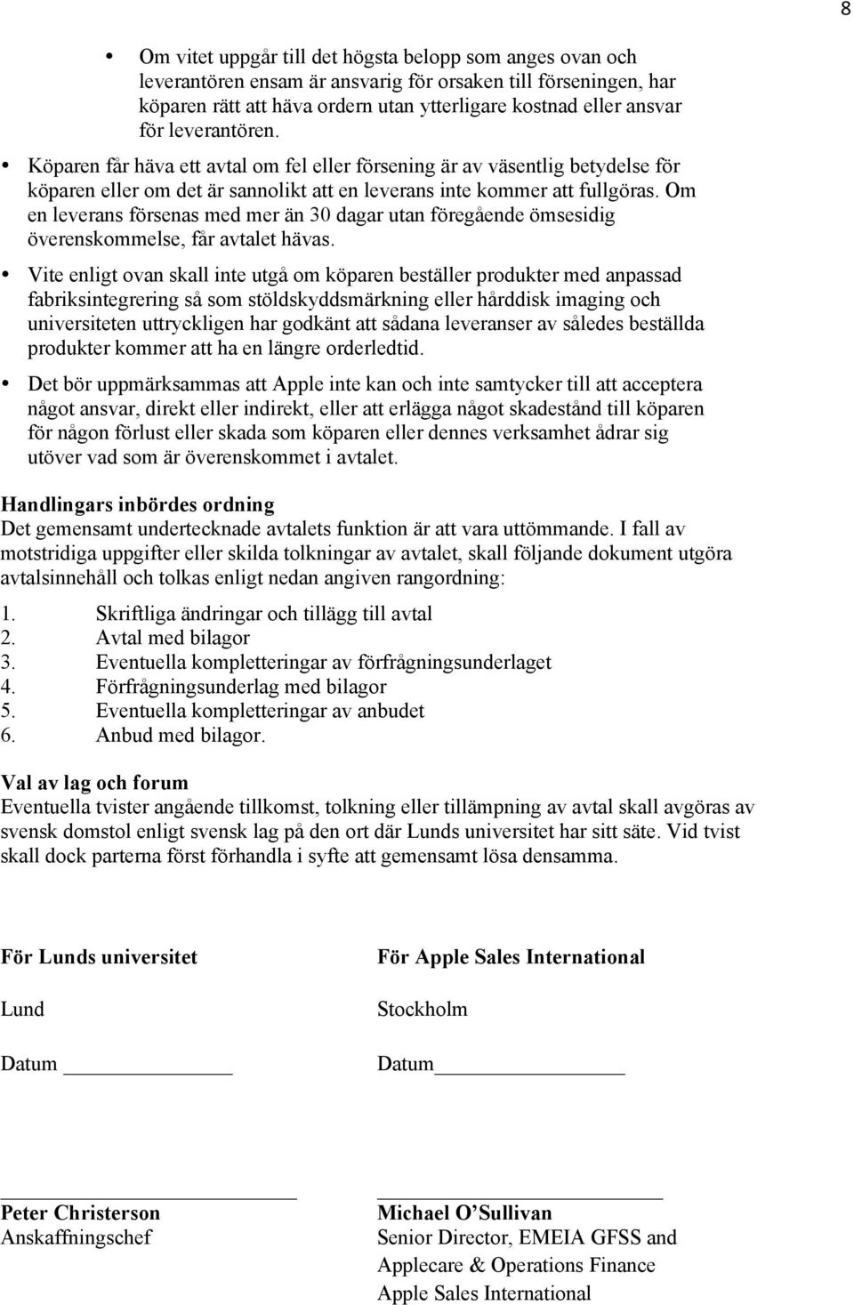 Om en leverans försenas med mer än 30 dagar utan föregående ömsesidig överenskommelse, får avtalet hävas.