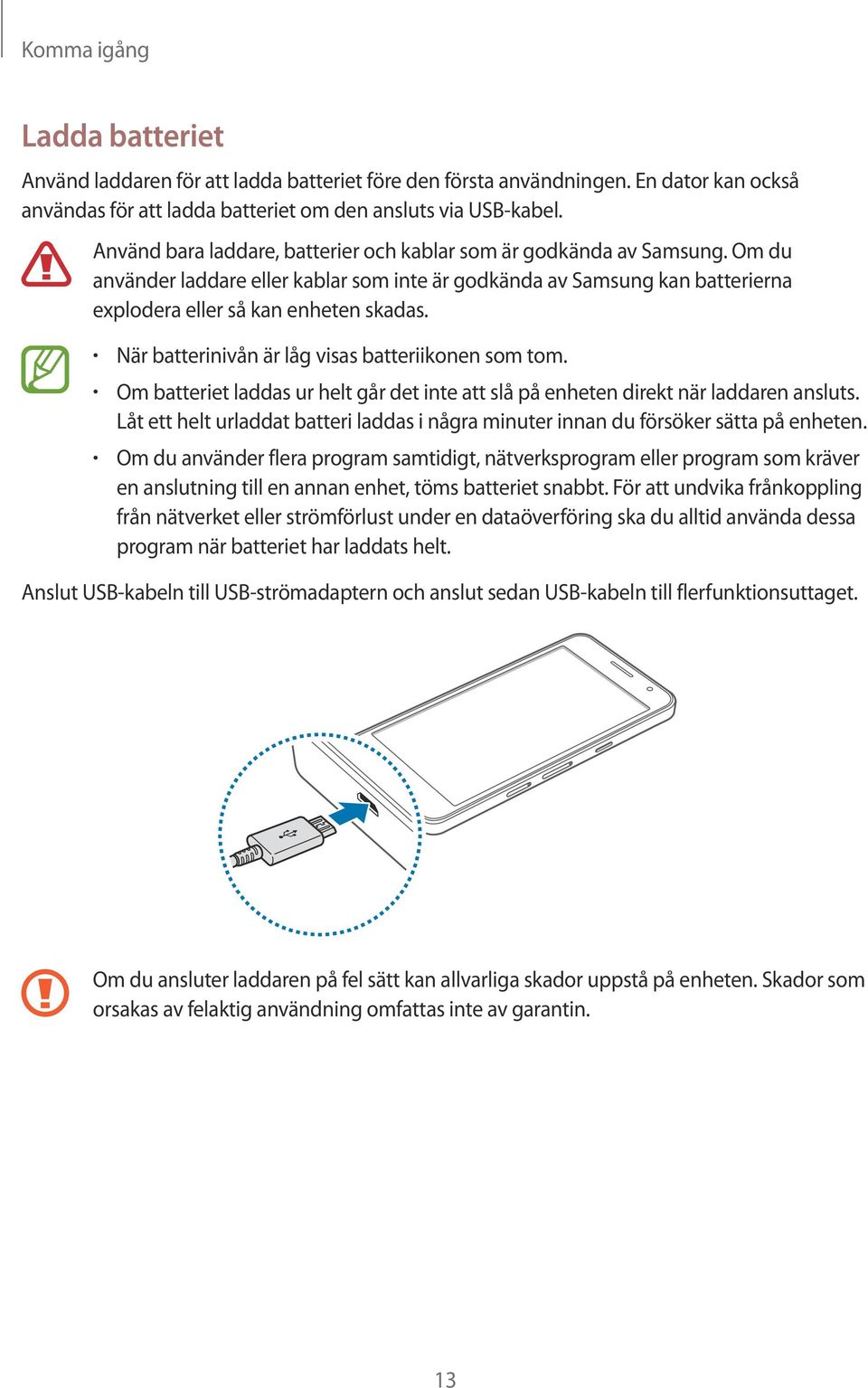 När batterinivån är låg visas batteriikonen som tom. Om batteriet laddas ur helt går det inte att slå på enheten direkt när laddaren ansluts.
