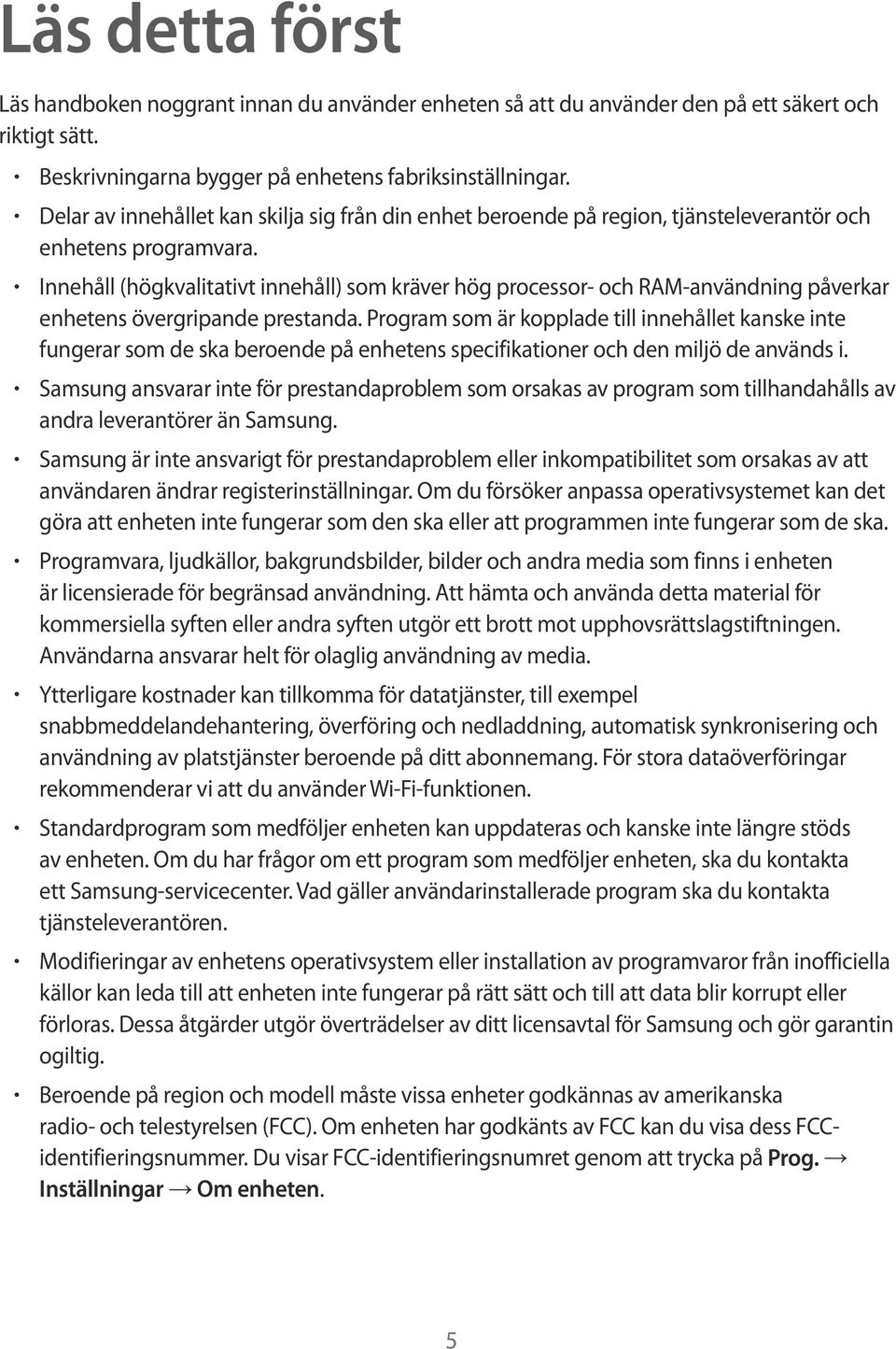 Innehåll (högkvalitativt innehåll) som kräver hög processor- och RAM-användning påverkar enhetens övergripande prestanda.