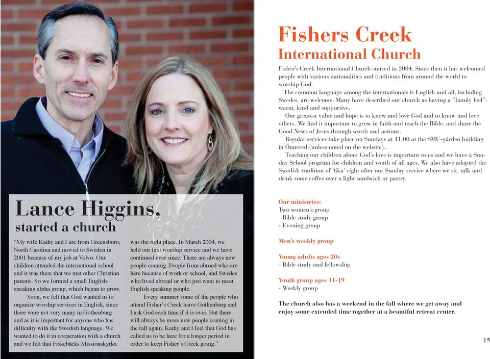 The common language among the internationals is English and all, including Swedes, are welcome. Many have described our church as having a family feel : warm, kind and supportive.