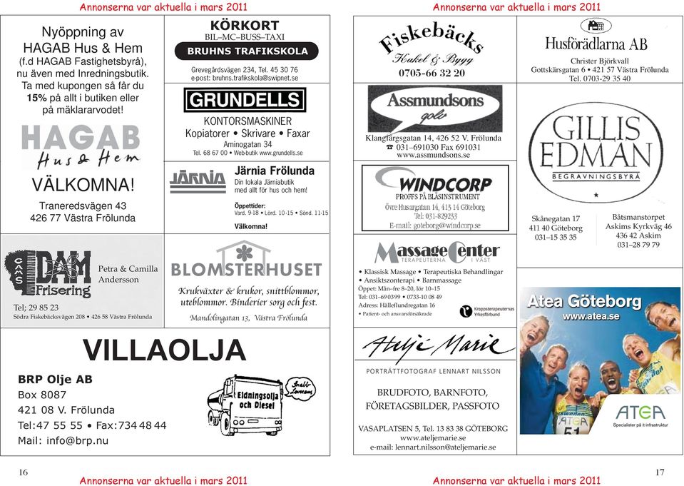 Traneredsvägen 43 426 77 Västra Frölunda Petra & Camilla Andersson Tel; 29 85 23 Södra Fiskebäcksvägen 208 426 58 Västra Frölunda KÖRKORT BIL MC BUSS TAXI BRUHNS TRAFIKSKOLA Grevegårdsvägen 234, Tel.