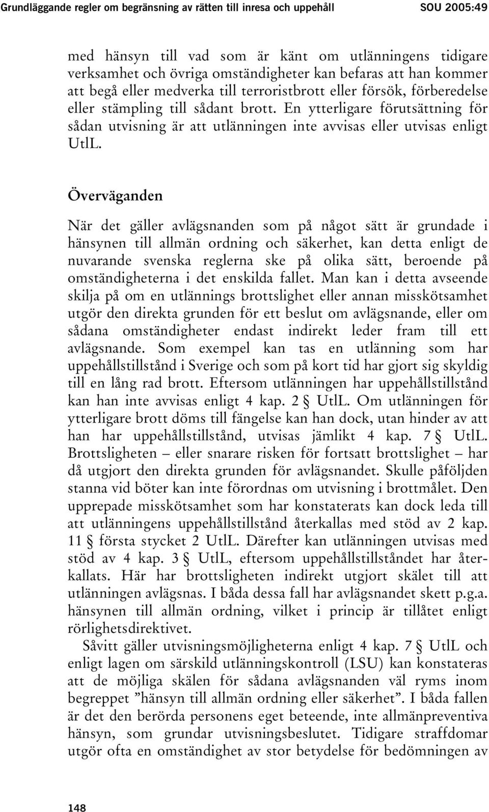 En ytterligare förutsättning för sådan utvisning är att utlänningen inte avvisas eller utvisas enligt UtlL.