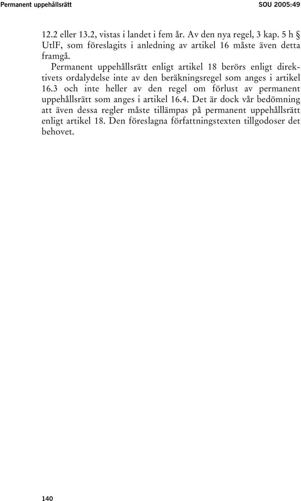 Permanent uppehållsrätt enligt artikel 18 berörs enligt direktivets ordalydelse inte av den beräkningsregel som anges i artikel 16.