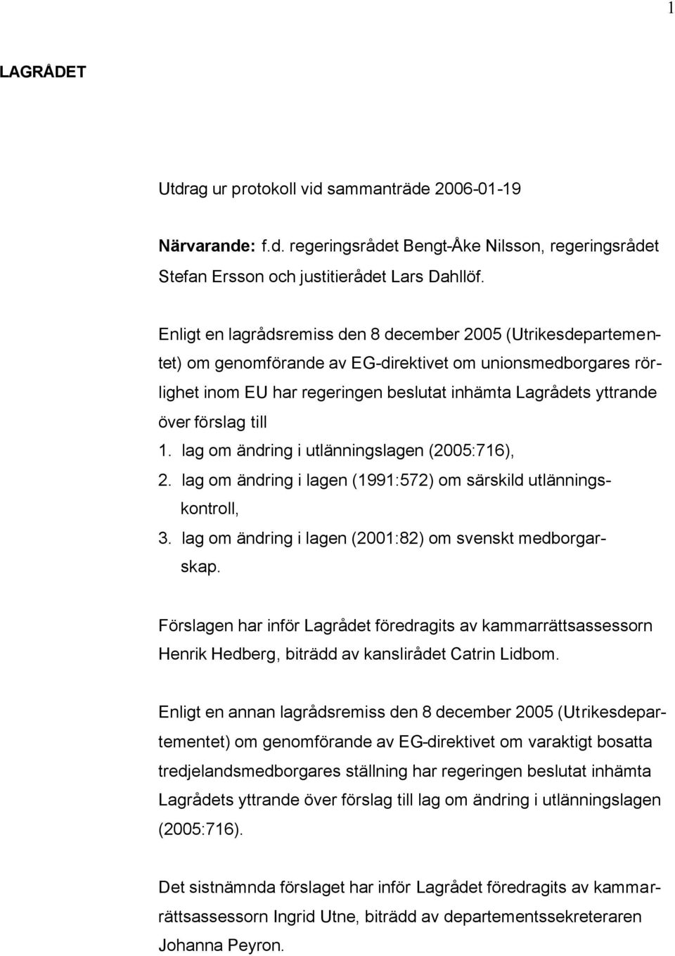 förslag till 1. lag om ändring i utlänningslagen (2005:716), 2. lag om ändring i lagen (1991:572) om särskild utlänningskontroll, 3. lag om ändring i lagen (2001:82) om svenskt medborgarskap.