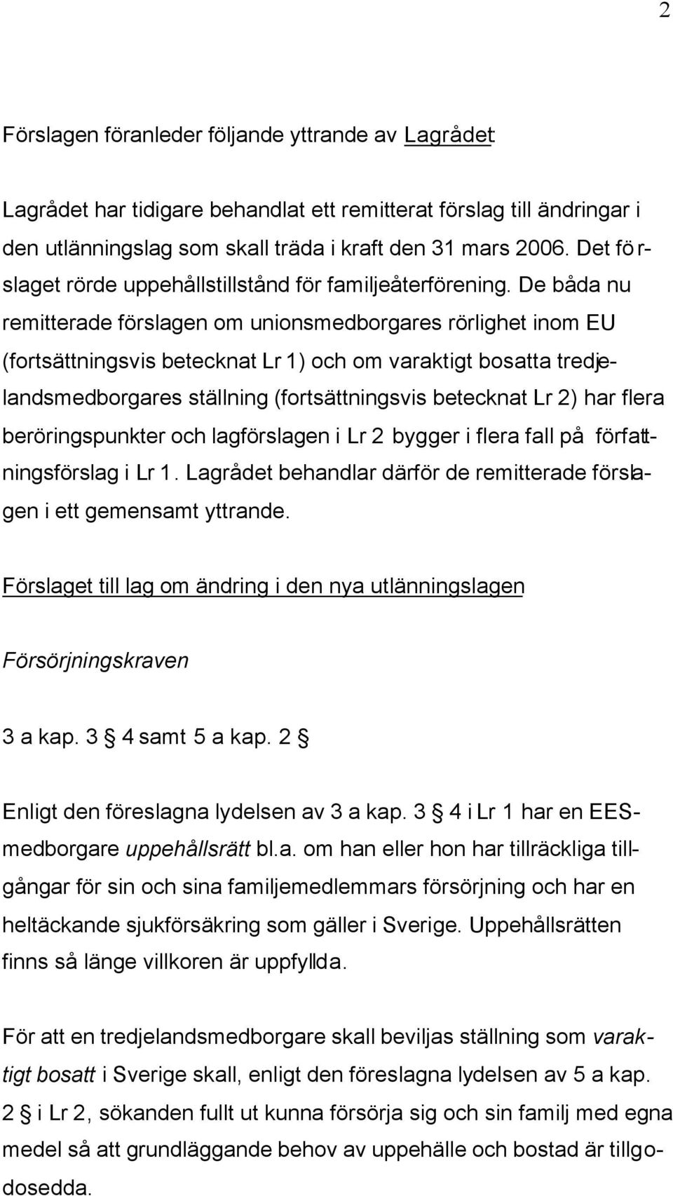 De båda nu remitterade förslagen om unionsmedborgares rörlighet inom EU (fortsättningsvis betecknat Lr 1) och om varaktigt bosatta tredjelandsmedborgares ställning (fortsättningsvis betecknat Lr 2)