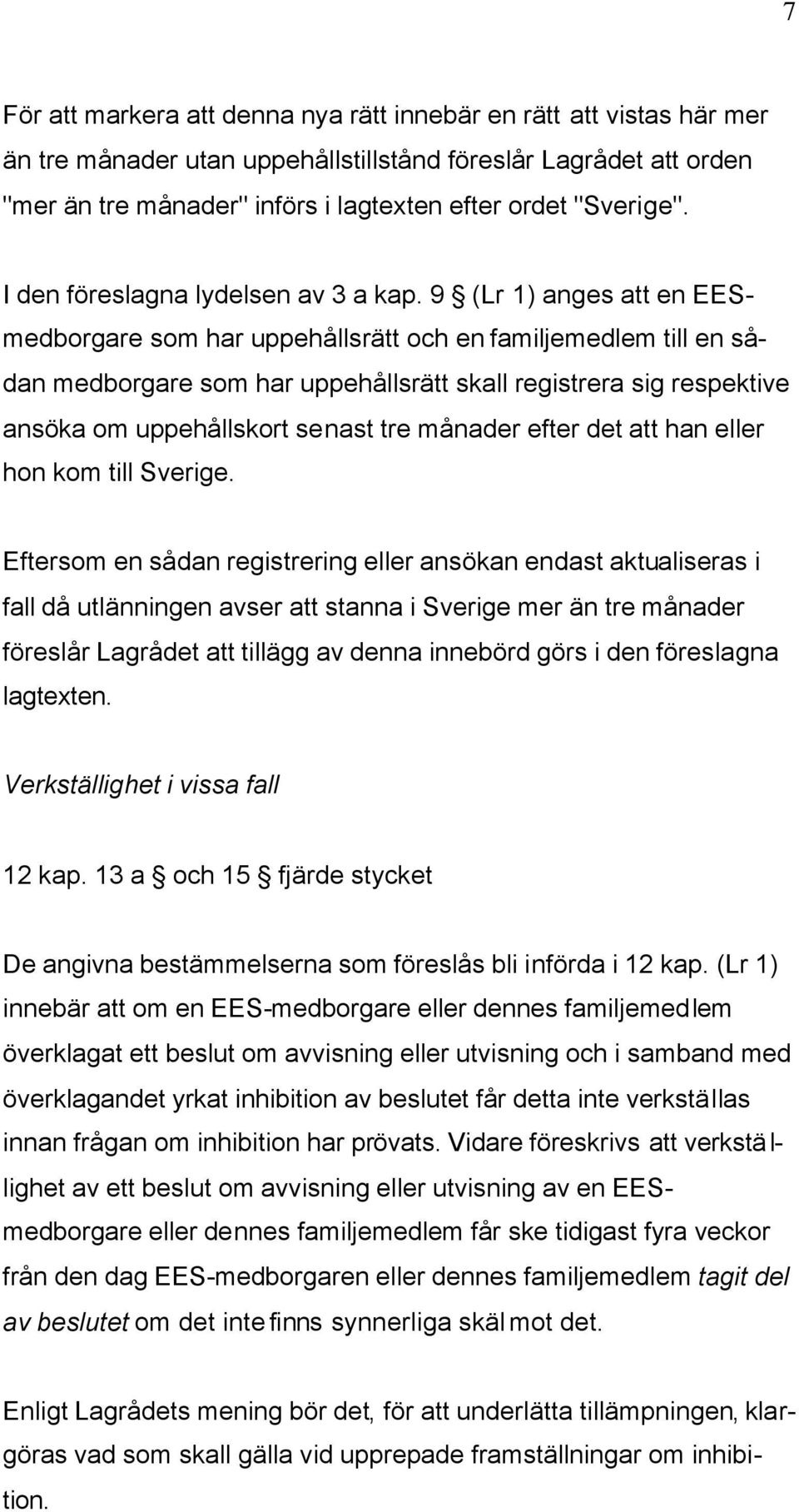 9 (Lr 1) anges att en EESmedborgare som har uppehållsrätt och en familjemedlem till en sådan medborgare som har uppehållsrätt skall registrera sig respektive ansöka om uppehållskort senast tre