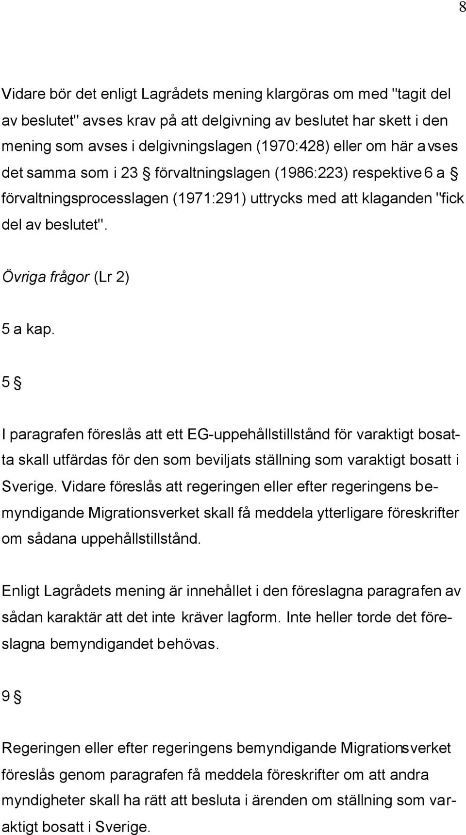 5 I paragrafen föreslås att ett EG-uppehållstillstånd för varaktigt bosatta skall utfärdas för den som beviljats ställning som varaktigt bosatt i Sverige.