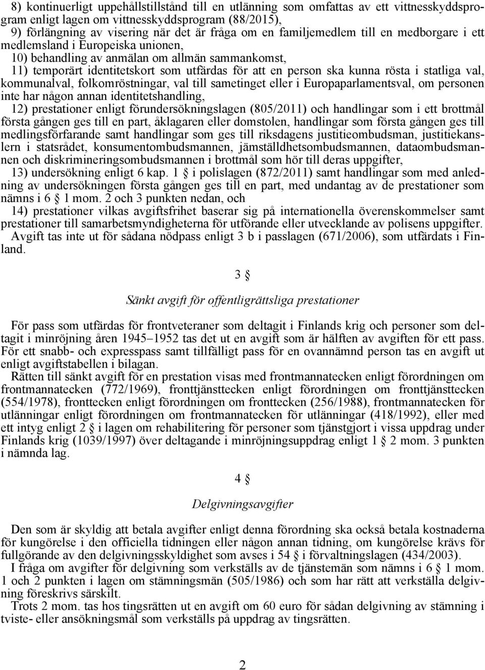 statliga val, kommunalval, folkomröstningar, val till sametinget eller i Europaparlamentsval, om personen inte har någon annan identitetshandling, 12) prestationer enligt förundersökningslagen