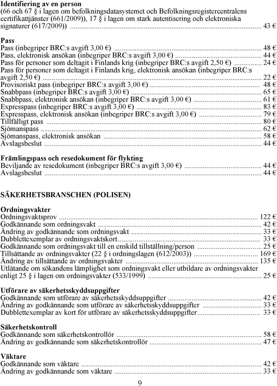 .. 44 Pass för personer som deltagit i Finlands krig (inbegriper BRC:s avgift 2,50 )... 24 Pass för personer som deltagit i Finlands krig, elektronisk ansökan (inbegriper BRC:s avgift 2,50 ).