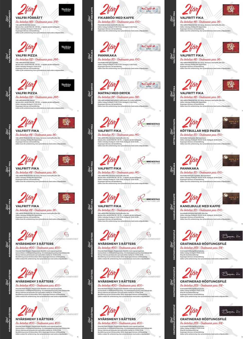 Serveras med kaffe eller the. VALFRI PIZZA VALFRI PIZZA Du betalar 132:- Ordinarie pris 264:- Välj valfri pizza från menyn. Betala efter värdet från 98:- till 132:-, vi bjuder på den billigaste.