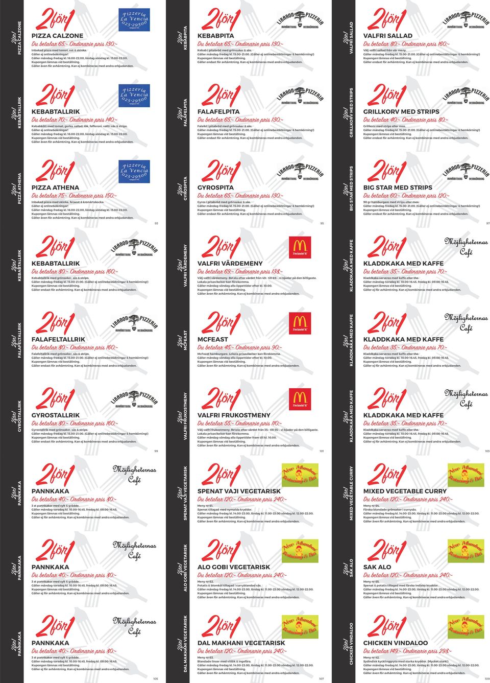 KEBABTALLRIK KEBABTALLRIK Du betalar 70:- Ordinarie pris 140:- Kebabkött med tomat, gurka, sallad, lök, fefferoni, valfri sås & strips. Gäller ej onlinebokningar! Gäller måndag-fredag kl. 16.00-22.