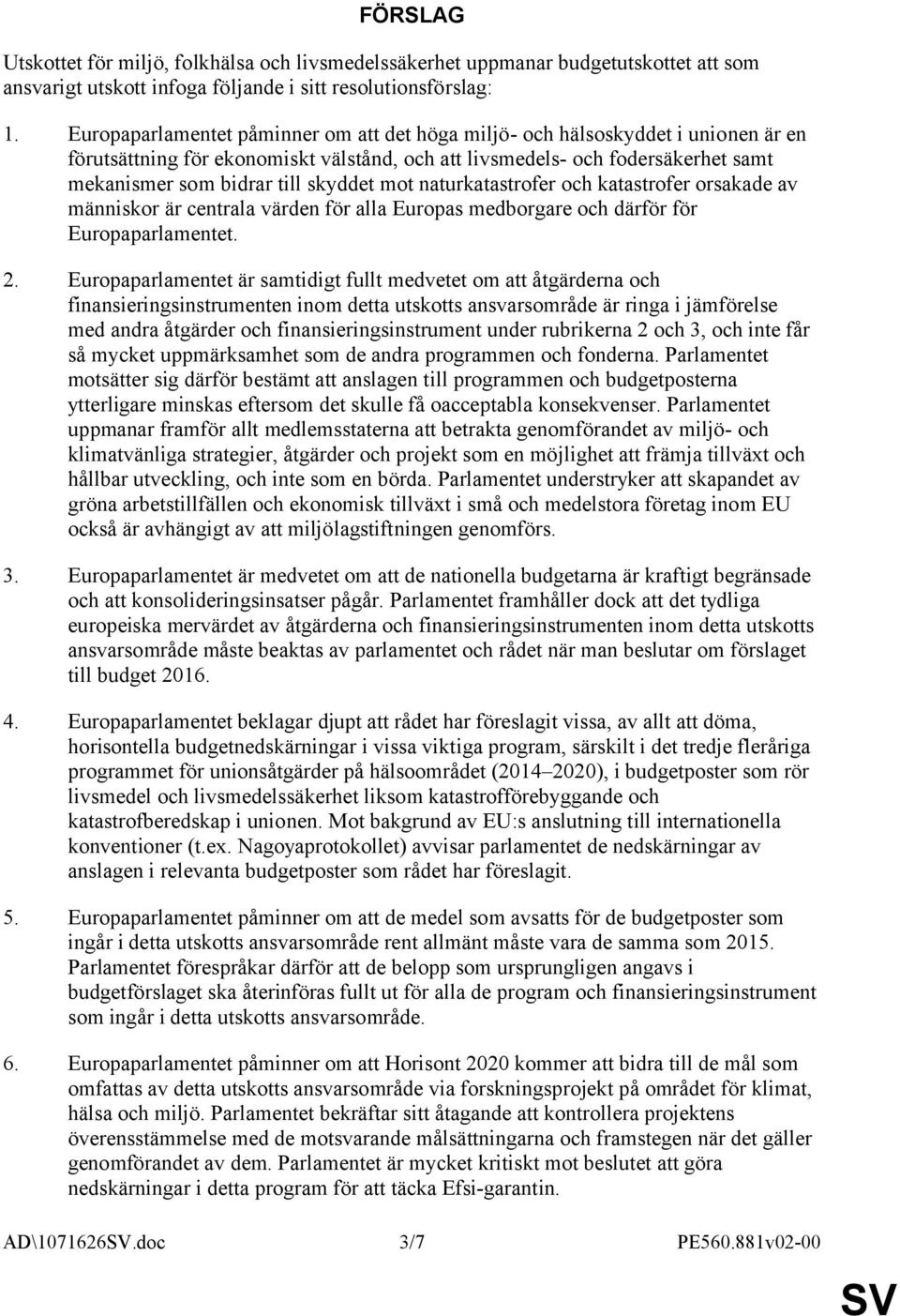 mot naturkatastrofer och katastrofer orsakade av människor är centrala värden för alla Europas medborgare och därför för Europaparlamentet. 2.