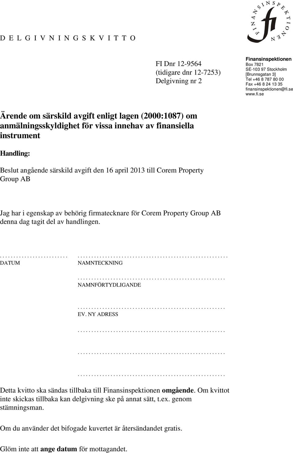 16 april 2013 till Corem Property Group AB Jag har i egenskap av behörig firmatecknare för Corem Property Group AB denna dag tagit del av handlingen........................... DATUM NAMNTECKNING NAMNFÖRTYDLIGANDE EV.