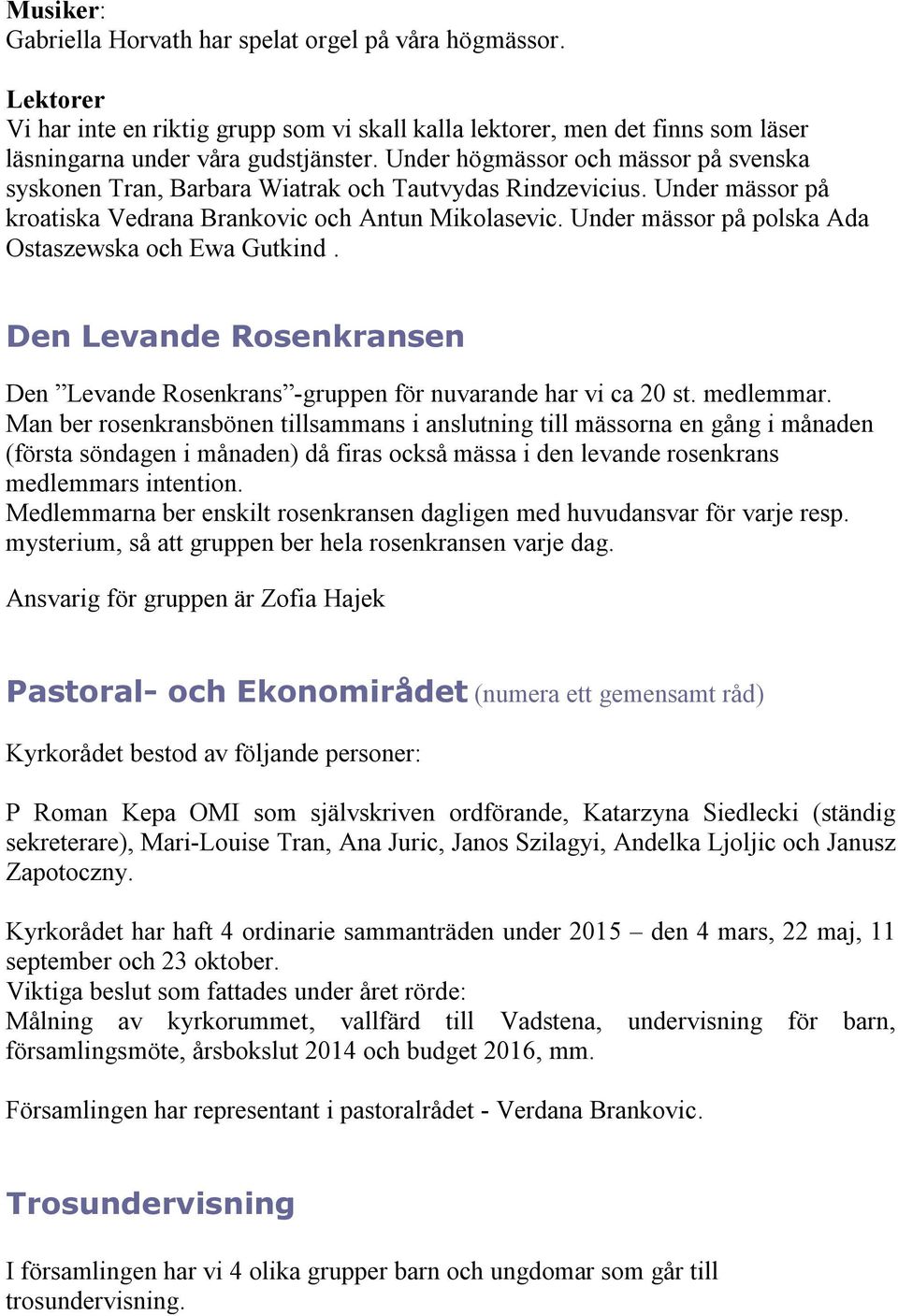 Under mässor på polska Ada Ostaszewska och Ewa Gutkind. Den Levande Rosenkransen Den Levande Rosenkrans -gruppen för nuvarande har vi ca 20 st. medlemmar.