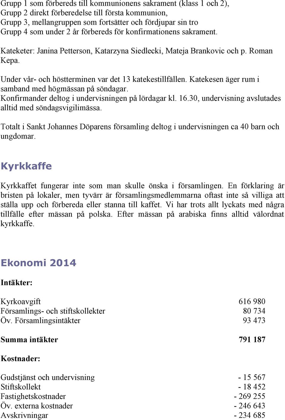 Katekesen äger rum i samband med högmässan på söndagar. Konfirmander deltog i undervisningen på lördagar kl. 16.30, undervisning avslutades alltid med söndagsvigilimässa.