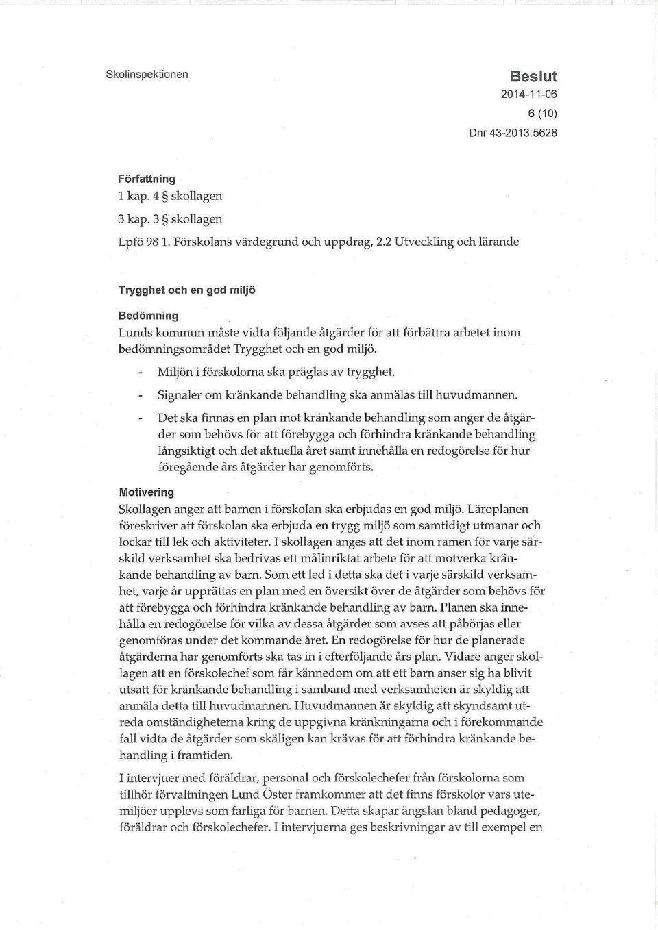 Miljön i förskolorna ska präglas av trygghet. Signaler om kränkande behandling ska anmälas till huvudmannen.