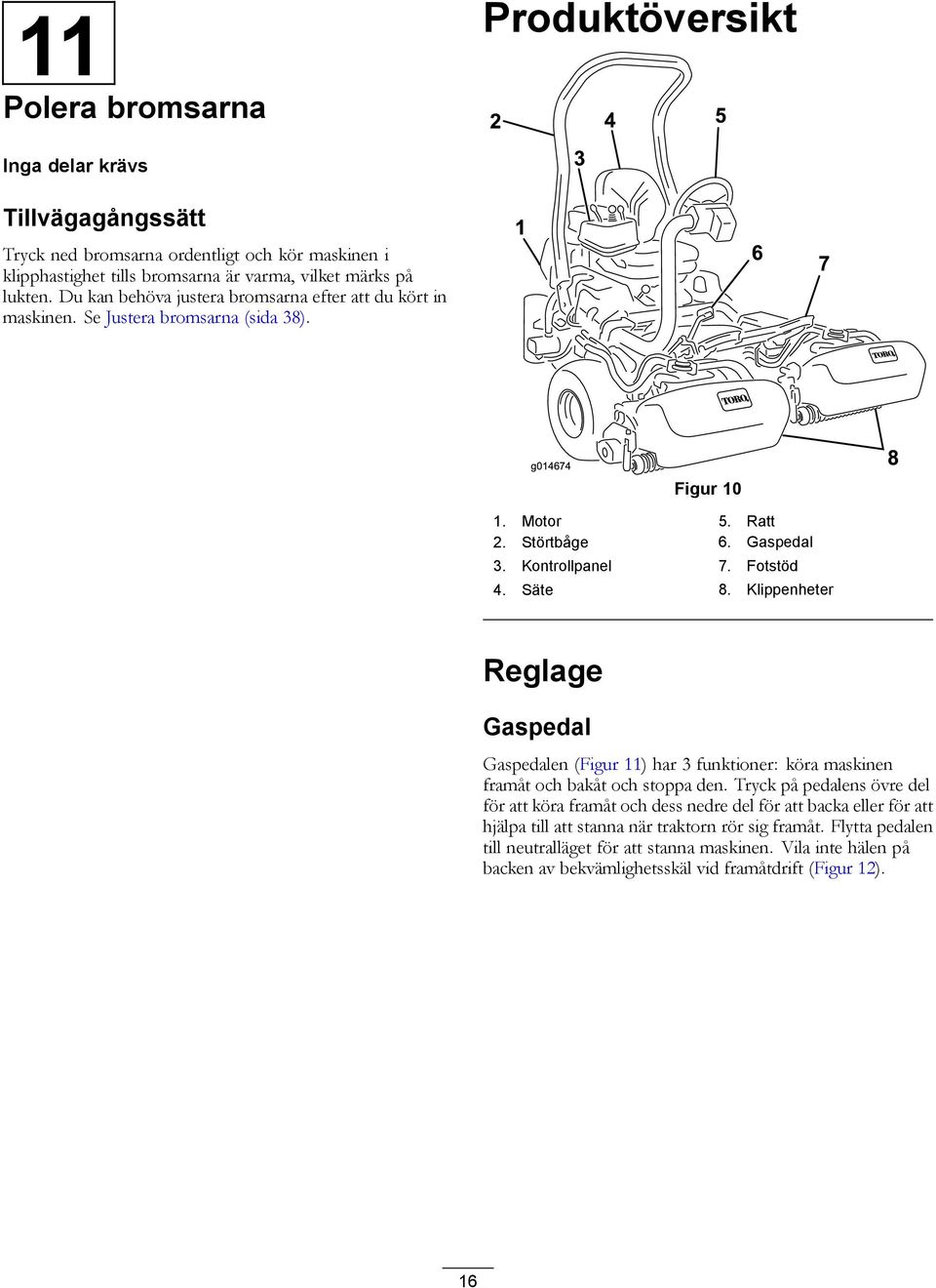 Klippenheter Reglage Gaspedal Gaspedalen (Figur 11) har 3 funktioner: köra maskinen framåt och bakåt och stoppa den.
