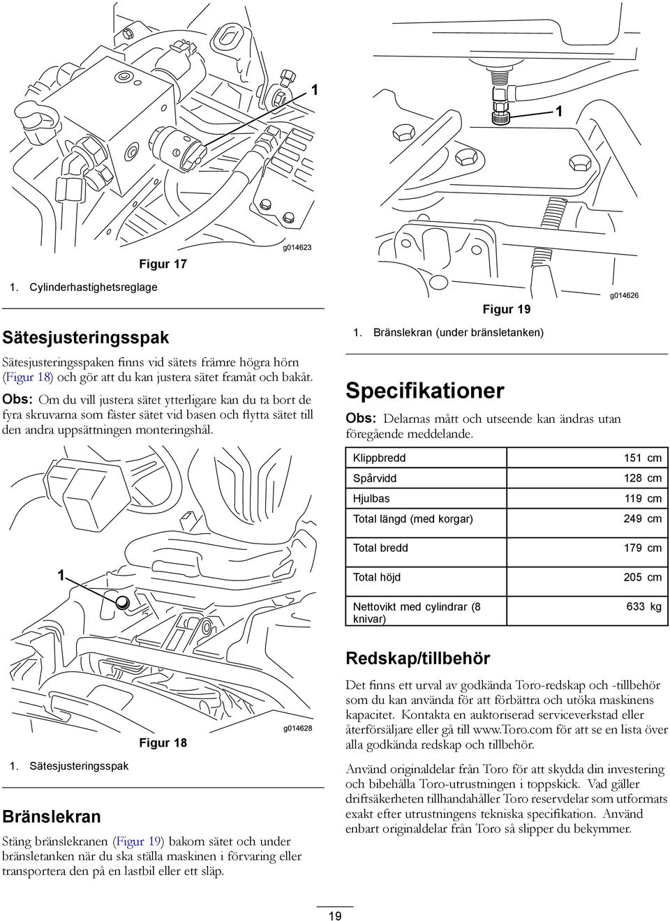 Bränslekran (under bränsletanken) Specifikationer Obs: Delarnas mått och utseende kan ändras utan föregående meddelande.