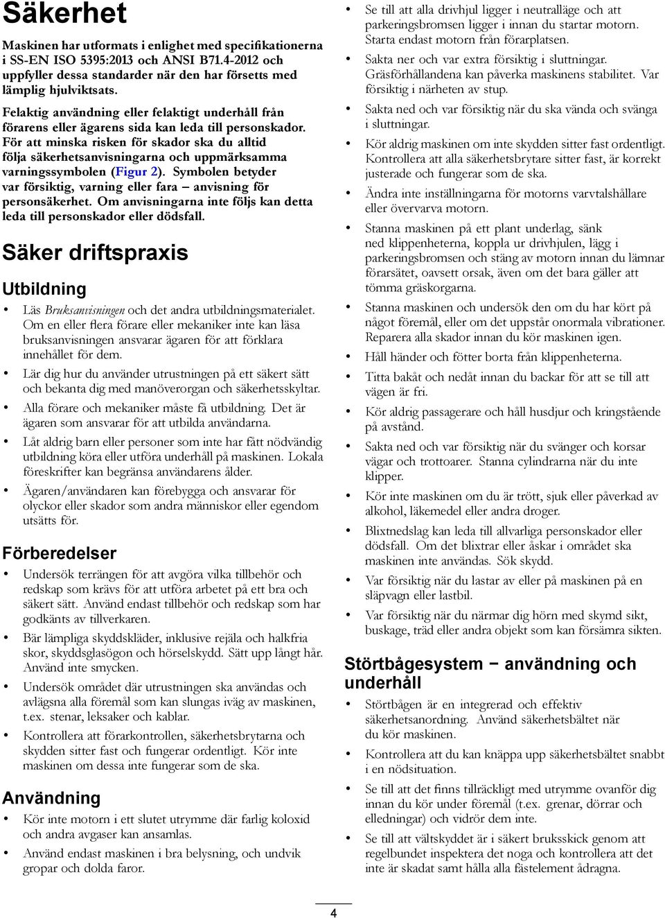 För att minska risken för skador ska du alltid följa säkerhetsanvisningarna och uppmärksamma varningssymbolen (Figur 2).