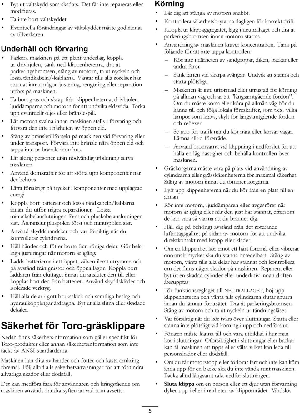 Väntar tills alla rörelser har stannat innan någon justering, rengöring eller reparation utförs på maskinen.