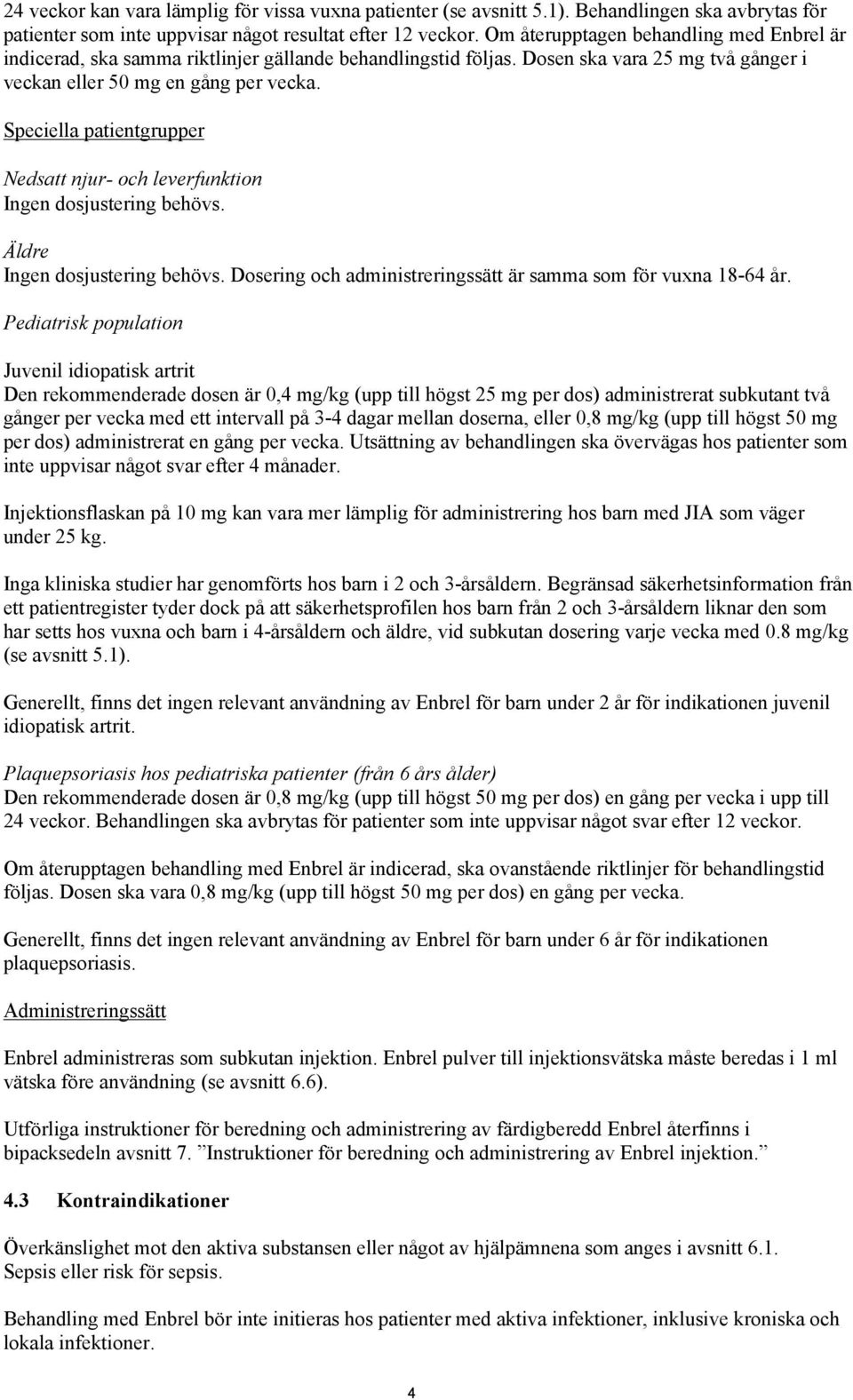Speciella patientgrupper Nedsatt njur- och leverfunktion Ingen dosjustering behövs. Äldre Ingen dosjustering behövs. Dosering och administreringssätt är samma som för vuxna 18-64 år.
