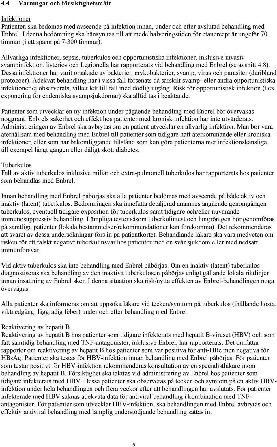 Allvarliga infektioner, sepsis, tuberkulos och opportunistiska infektioner, inklusive invasiv svampinfektion, listerios och Legionella har rapporterats vid behandling med Enbrel (se avsnitt 4.8).