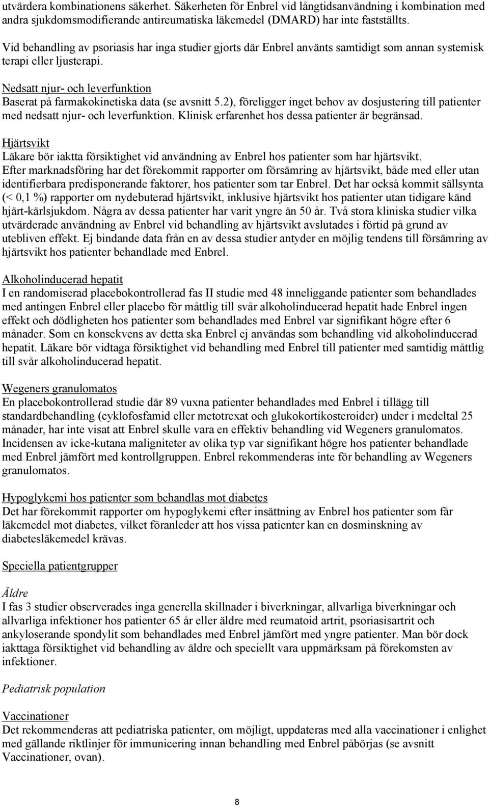 Nedsatt njur- och leverfunktion Baserat på farmakokinetiska data (se avsnitt 5.2), föreligger inget behov av dosjustering till patienter med nedsatt njur- och leverfunktion.