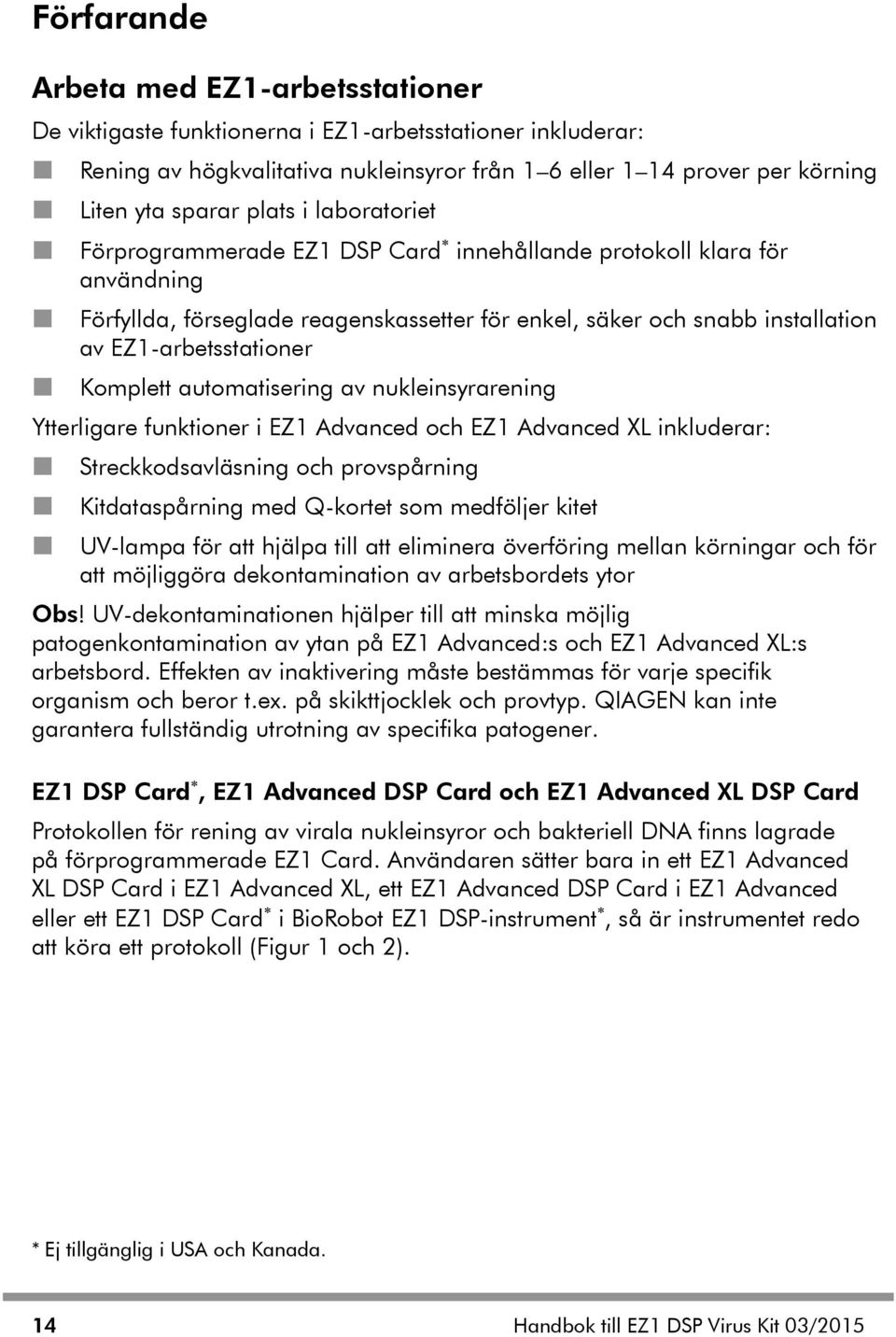 Komplett automatisering av nukleinsyrarening Ytterligare funktioner i EZ1 Advanced och EZ1 Advanced XL inkluderar: Streckkodsavläsning och provspårning Kitdataspårning med Q-kortet som medföljer
