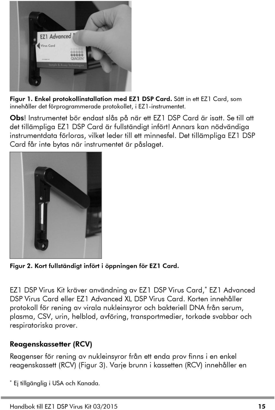 Annars kan nödvändiga instrumentdata förloras, vilket leder till ett minnesfel. Det tillämpliga EZ1 DSP Card får inte bytas när instrumentet är påslaget. Figur 2.