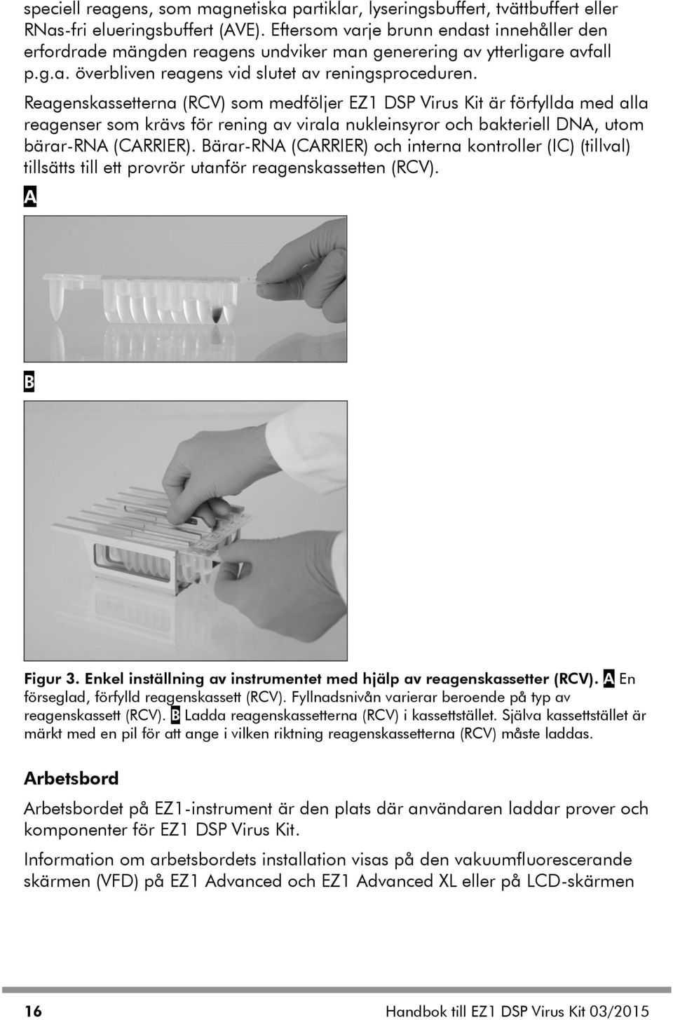 Reagenskassetterna (RCV) som medföljer EZ1 DSP Virus Kit är förfyllda med alla reagenser som krävs för rening av virala nukleinsyror och bakteriell DNA, utom bärar-rna (CARRIER).