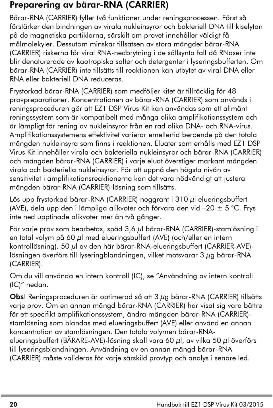 Dessutom minskar tillsatsen av stora mängder bärar-rna (CARRIER) riskerna för viral RNA-nedbrytning i de sällsynta fall då RNaser inte blir denaturerade av kaotropiska salter och detergenter i