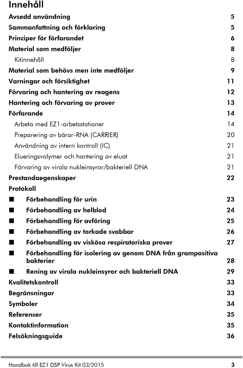 Elueringsvolymer och hantering av eluat 21 Förvaring av virala nukleinsyror/bakteriell DNA 21 Prestandaegenskaper 22 Protokoll Förbehandling för urin 23 Förbehandling av helblod 24 Förbehandling för