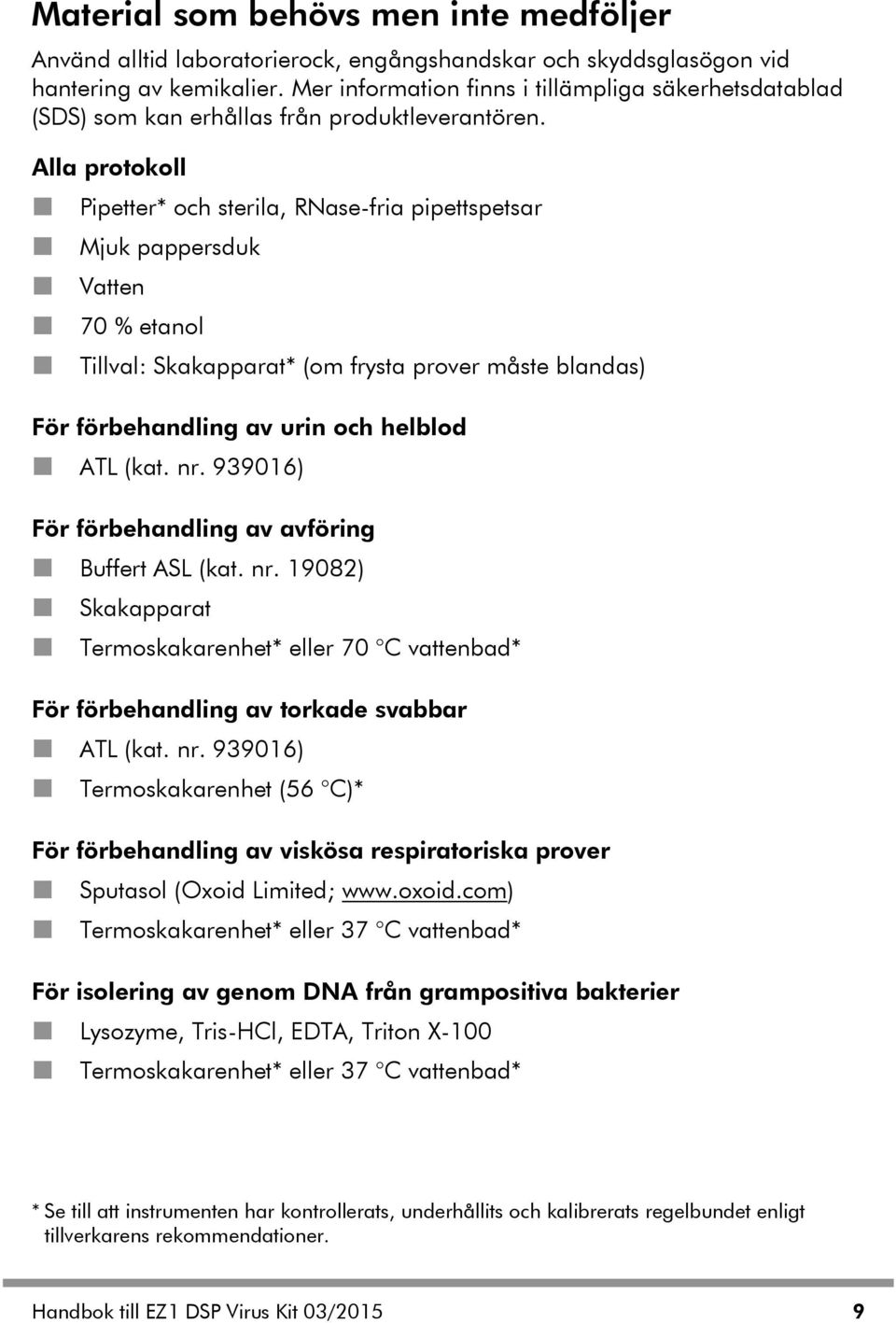 Alla protokoll Pipetter* och sterila, RNase-fria pipettspetsar Mjuk pappersduk Vatten 70 % etanol Tillval: Skakapparat* (om frysta prover måste blandas) För förbehandling av urin och helblod ATL (kat.