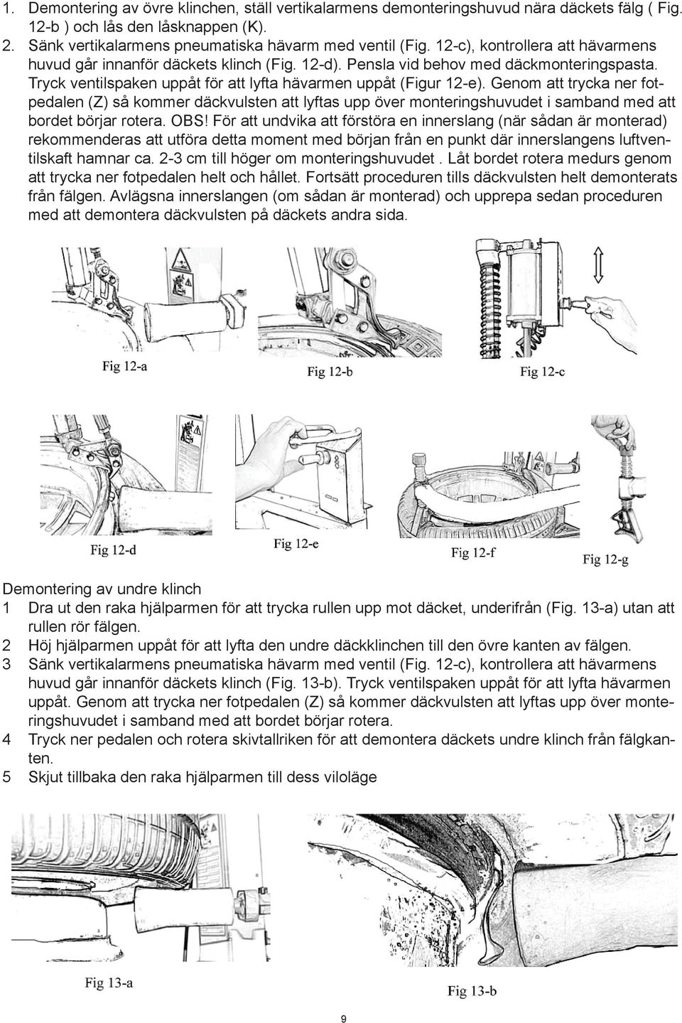 Genom att trycka ner fotpedalen (Z) så kommer däckvulsten att lyftas upp över monteringshuvudet i samband med att bordet börjar rotera. OBS!